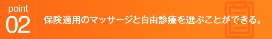 point02 保険適用のマッサージと自由診療を選ぶことができる。